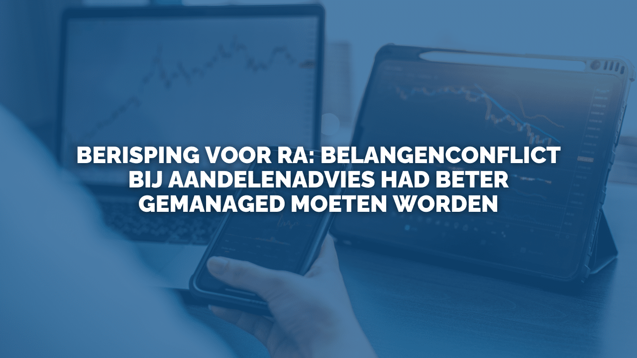 Uitspraak: Berisping voor RA: belangenconflict bij aandelenadvies had beter gemanaged moeten worden